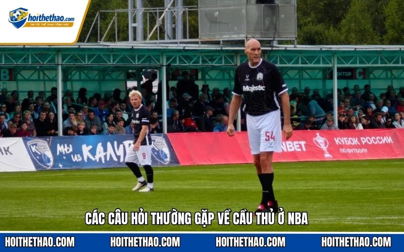 Các câu hỏi thường gặp về cầu thủ ở NBA