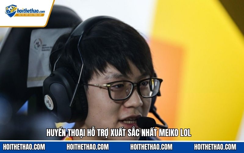 Huyền thoại hỗ trợ xuất sắc nhất Meiko LOL