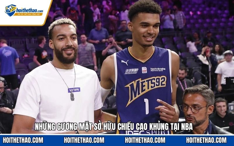 Những gương mặt sở hữu chiều cao khủng tại NBA