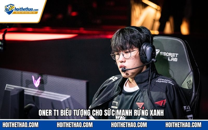 Oner T1 biểu tượng cho sức mạnh rừng xanh