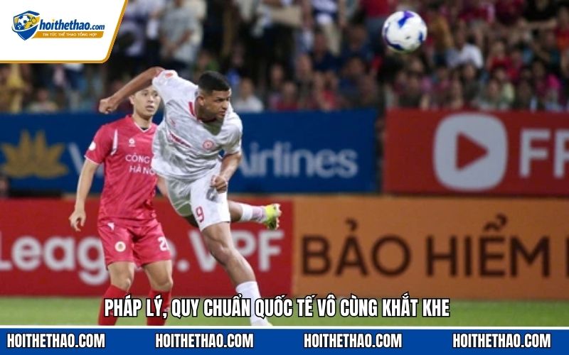 Pháp lý, quy chuẩn quốc tế vô cùng khắt khe
