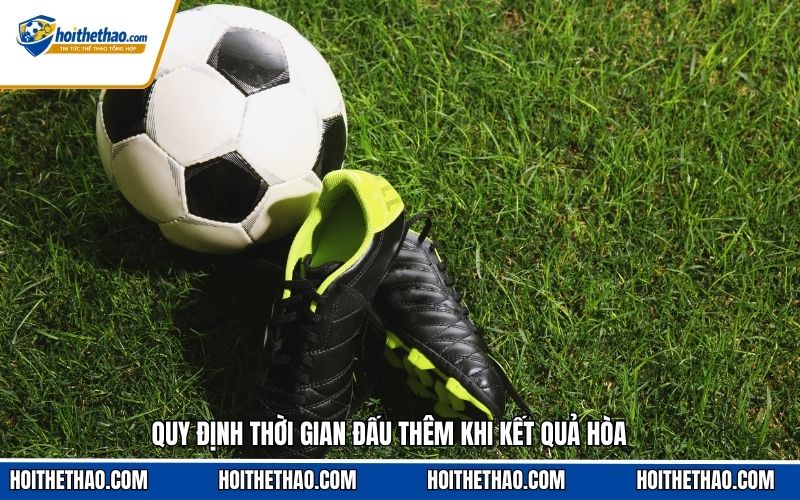 Quy định thời gian đấu thêm khi kết quả hòa
