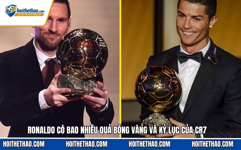 Ronaldo có bao nhiêu quả bóng vàng và kỷ lục của CR7