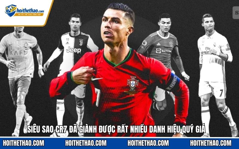 Siêu sao CR7 đã giành được rất nhiều danh hiệu quý giá
