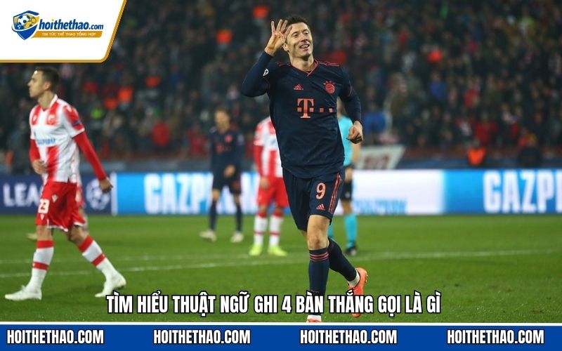 Tìm hiểu thuật ngữ ghi 4 bàn thắng gọi là gì